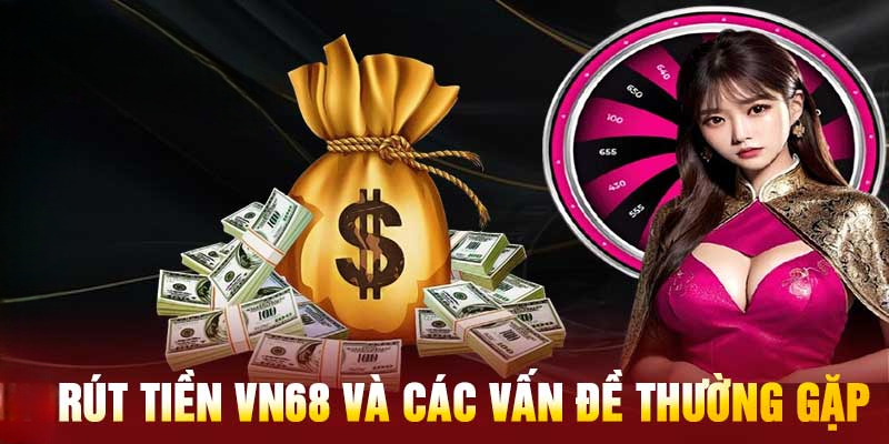 Hướng Dẫn Rút Tiền Vn68 – Nhanh Chóng, An Toàn và Hiệu Quả